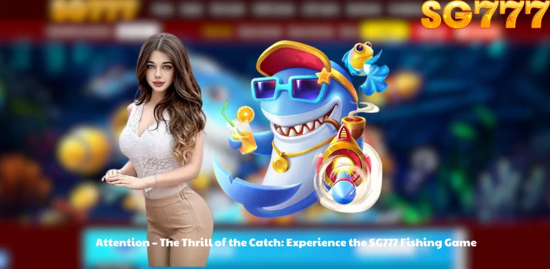 Attention - The Thrill of the Catch: Experience the SG777 Fishing Game