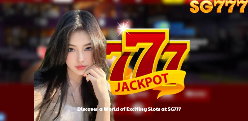 Discover a World of Exciting Slots at SG777