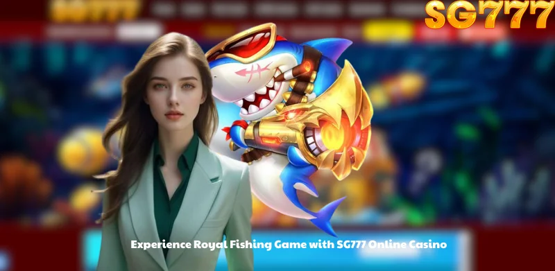 Experience Royal Fishing Game with SG777 Online Casino