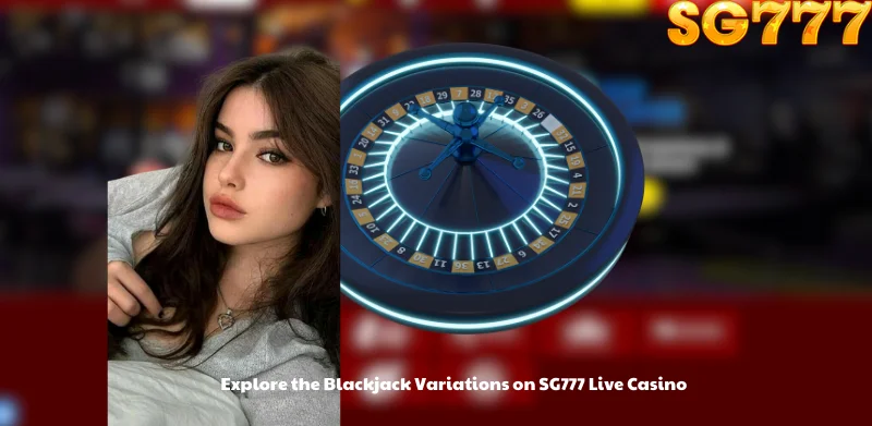 Explore the Blackjack Variations on SG777 Live Casino