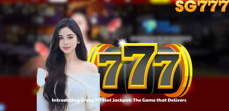 Introducing Crazy 777 Slot Jackpot: The Game that Delivers