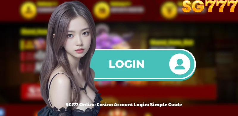 SG777 Online Casino Account Login: Simple Guide